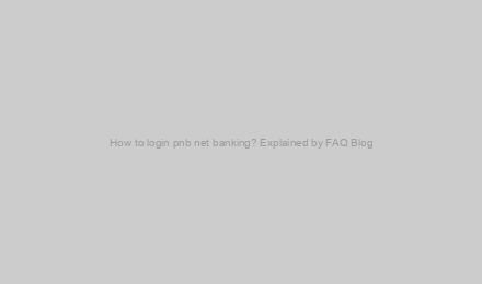 How to login pnb net banking? Explained by FAQ Blog